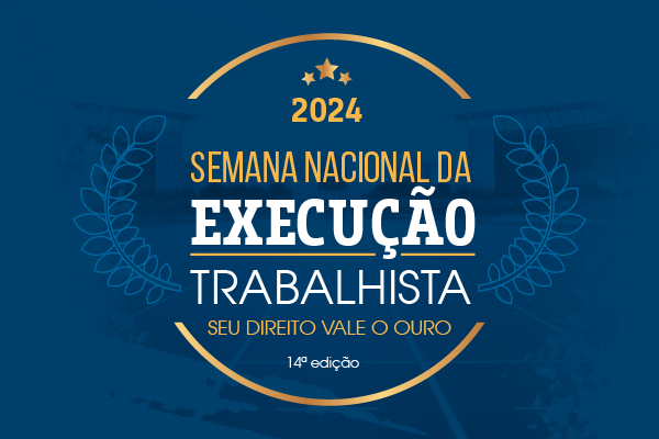 Banner da 14° Semana Nacional da Execução trabalhista 2024. Embaixo os dizeres "seu direito vale ouro" em escrita dourada. O fundo do Banner é azul.